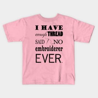 Not Enough Thread - Embroidery Crafts Kids T-Shirt